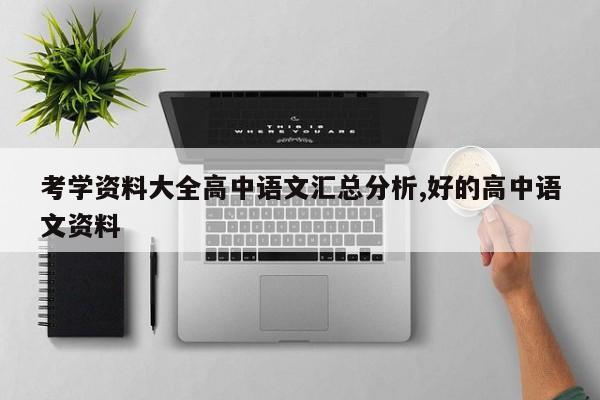 考学资料大全高中语文汇总分析,好的高中语文资料